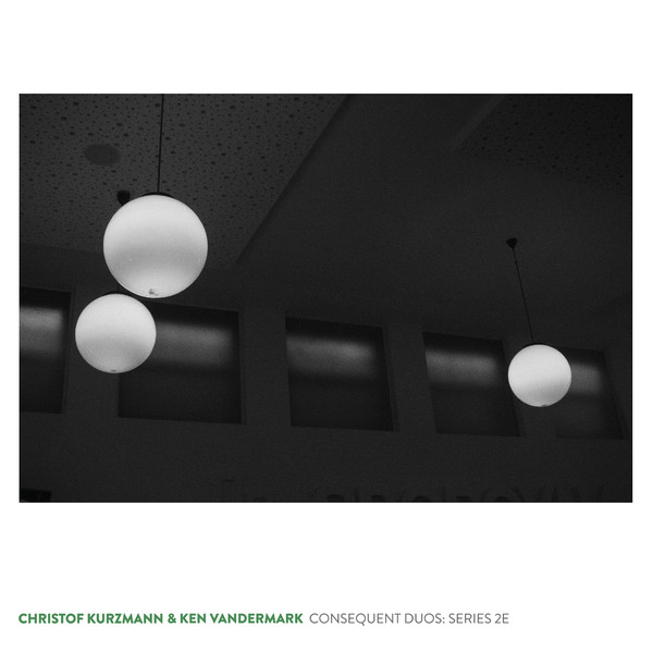 CHRISTOF KURZMANN - Christof Kurzmann &amp; Ken Vandermark &amp;#8206;: Consequent Duos - Series 2E cover 