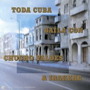 CHUCHO VALDÉS - Chucho Valdés & Irakere ‎: Toda Cuba Baila Con cover 