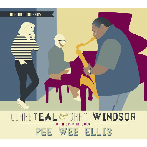 CLARE TEAL - Clare Teal & Grant Windsor With Special Guest Pee Wee Ellis : In Good Company cover 