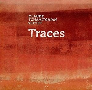 CLAUDE TCHAMITCHIAN - Claude Tchamitchian Sextet : Traces cover 