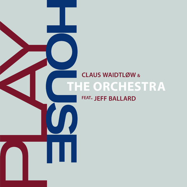 CLAUS WAIDTLØW - Claus Waidtløw & The Orchestra Feat. Jeff Ballard : Playhouse cover 