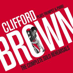 CLIFFORD BROWN - Plays Trumpet & Piano (The Complete Solo Rehearsals) cover 