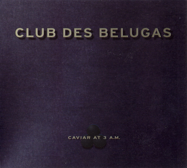 CLUB DES BELUGAS - Caviar at 3 A.M. cover 