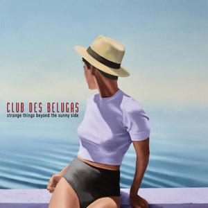 CLUB DES BELUGAS - Strange Things Beyond the Sunny Side cover 