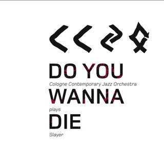 COLOGNE CONTEMPORARY JAZZ ORCHESTRA - Plays Slayer: Do you wanna die cover 