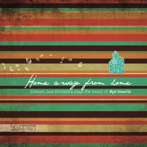 COLOURS JAZZ ORCHESTRA - Colours Jazz Orchestra Plays Ayn Inserto ‎: Home Away From Home cover 
