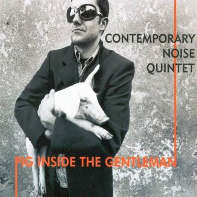 CONTEMPORARY NOISE SEXTET / QUINTET / QUARTET / ENSEMBLE - Pig Inside the Gentleman cover 
