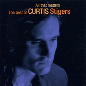 CURTIS STIGERS - All That Matters: The Best Of Curtis Stigers cover 