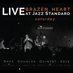 DAVE DOUGLAS - Brazen Heart Live at Jazz Standard Saturday cover 