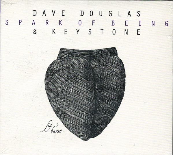 DAVE DOUGLAS - Dave Douglas & Keystone : Spark Of Being: Burst cover 