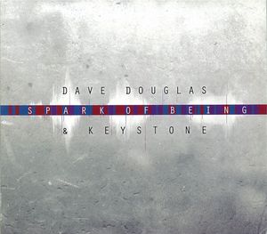 DAVE DOUGLAS - Dave Douglas & Keystone ‎: Spark Of Being cover 