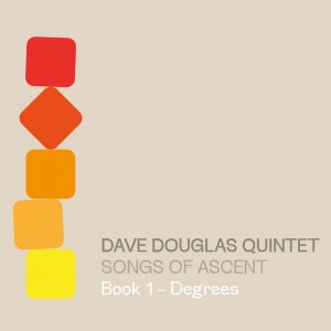 DAVE DOUGLAS - Dave Douglas Quintet : Songs of Ascent Book 1 – Degrees cover 