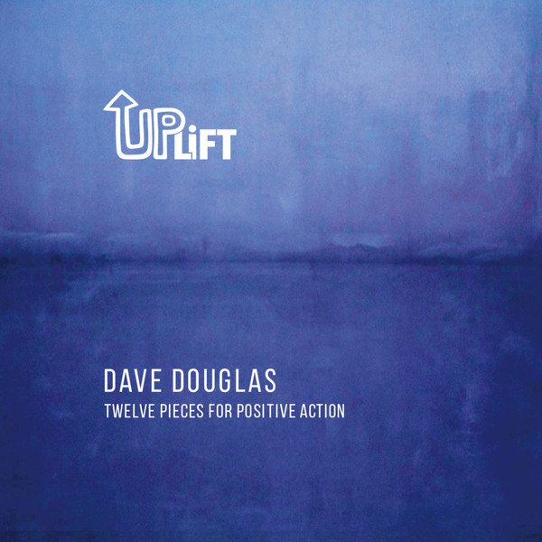 DAVE DOUGLAS - Uplift - Twelve Pieces For Positive Action cover 