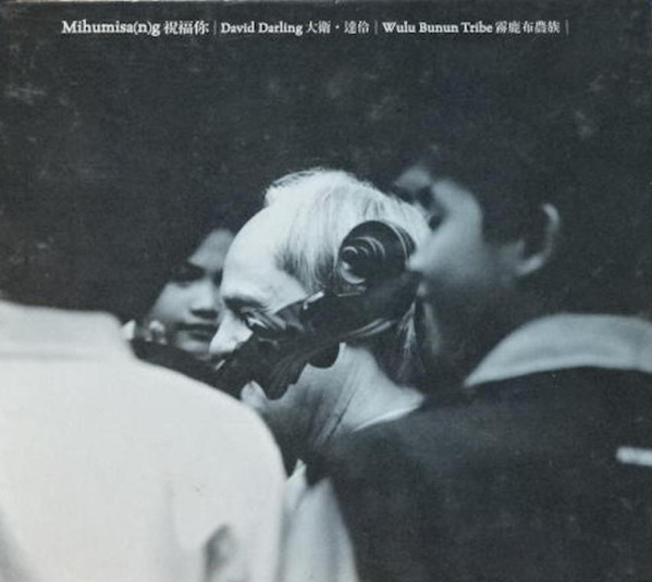 DAVID DARLING - David Darling & Wulu Bunun Tribe : Mihumisa(n)g (aka Mudanin Kata) cover 