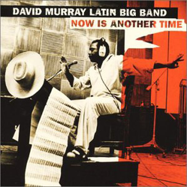 DAVID MURRAY - David Murray Latin Big Band ‎: Now Is Another Time cover 
