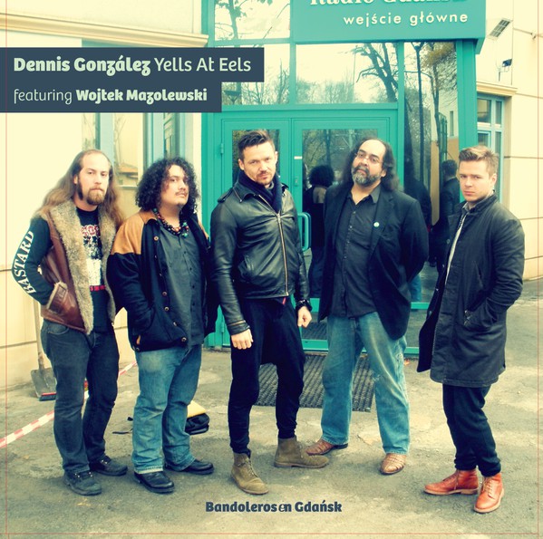 DENNIS GONZÁLEZ - Dennis González Yells At Eels ‎: Bandoleros En Gdansk cover 