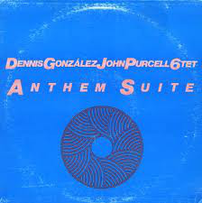 DENNIS GONZÁLEZ - Dennis Gonzalez / John Purcell 6Tet : Anthem Suite cover 