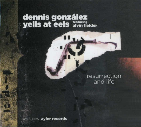 DENNIS GONZÁLEZ - Dennis González Yells At Eels + Alvin Fielder ‎: Resurrection And Life cover 