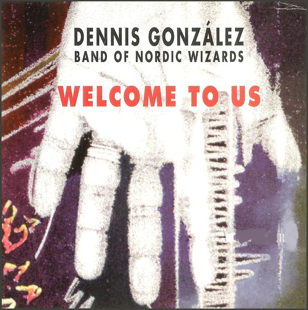 DENNIS GONZÁLEZ - ennis Gonzalez Band Of Nordic Wizards ‎: Welcome To Us cover 