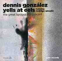 DENNIS GONZÁLEZ - Dennis González Yells At Eels ‎: The Great Bydgoszcz Concert cover 