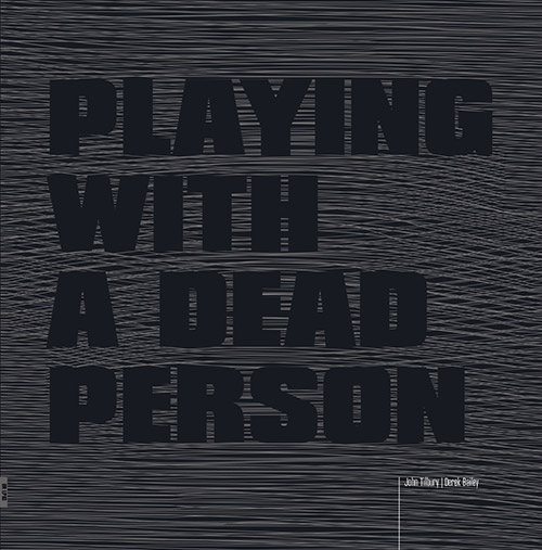 DEREK BAILEY - Derek Bailey / John Tilbury : Playing with a Dead Person cover 
