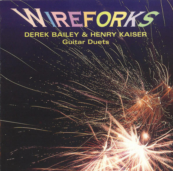 DEREK BAILEY - Wireforks (as Derek Bailey & Henry Kaiser) cover 