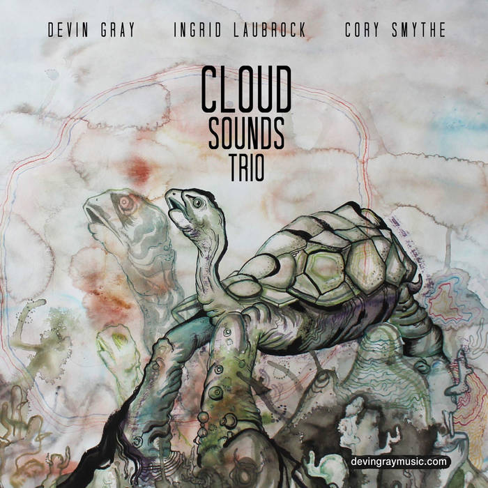 DEVIN GRAY - Devin Gray, Ingrid Laubrock, Cory Smythe : Cloud Sounds Trio cover 