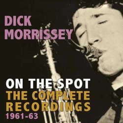 DICK MORRISSEY - On The Spot-The Complete Recordings 1961-63 cover 