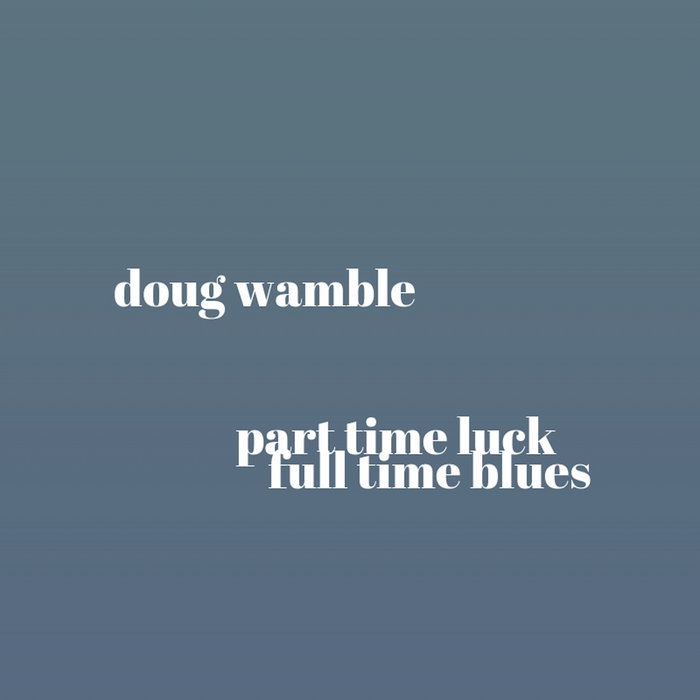DOUG WAMBLE - Part Time Luck, Full Time Blues cover 