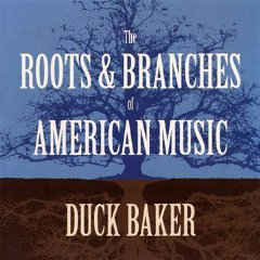 DUCK BAKER - The Roots & Branches Of American Music cover 