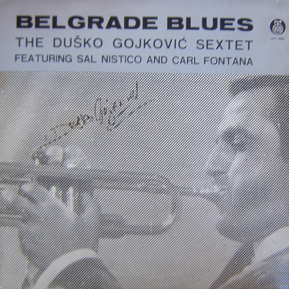 DUSKO GOYKOVICH - Duško Gojković Sextet  Featuring Sal Nistico And Carl Fontana ‎ : Belgrade Blues cover 