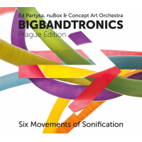 ED PARTYKA - Ed Partyka, Nubox & Concept Art Orchestra : Bigbandtronics – Prague Edition/Six Movements of Sonification cover 