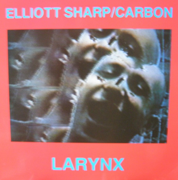 ELLIOTT SHARP - Elliott Sharp / Carbon : Larynx cover 