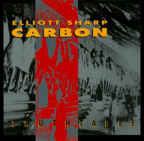 ELLIOTT SHARP - Elliott Sharp / Carbon : Truthtable cover 