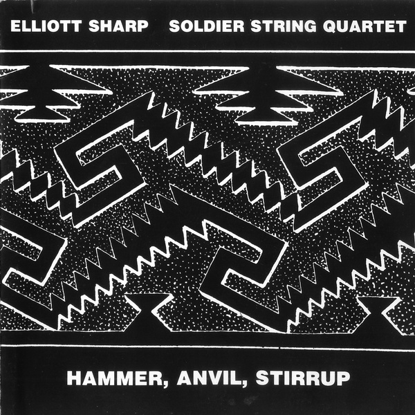 ELLIOTT SHARP - Elliott Sharp / Soldier String Quartet ‎: Hammer, Anvil, Stirrup cover 