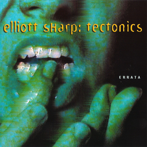 ELLIOTT SHARP - Elliott Sharp: Tectonics ‎– Errata cover 