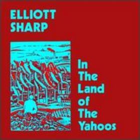 ELLIOTT SHARP - In The Land Of The Yahoos cover 