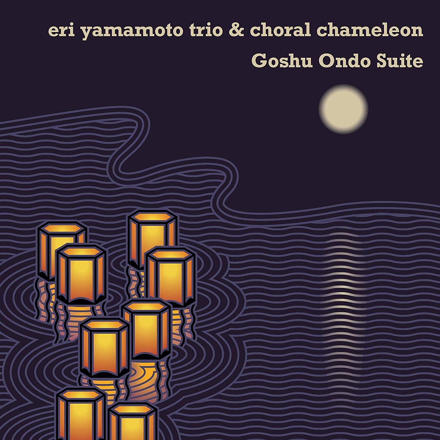 ERI YAMAMOTO - Eri Yamamoto Trio &amp; Choral Chameleon : Goshu Ondo Suite cover 