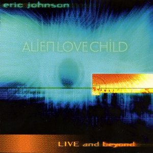 ERIC JOHNSON - Alien Love Child - Live And Beyond cover 