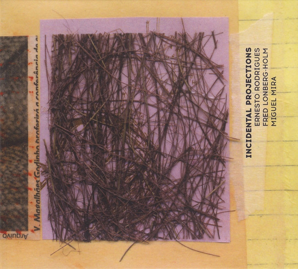 ERNESTO RODRIGUES - Ernesto Rodrigues, Fred Lonberg-Holm, Miguel Mira : Incidental Projections cover 