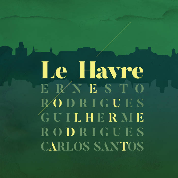 ERNESTO RODRIGUES - Ernesto Rodrigues, Guilherme Rodrigues & Carlos Santos : Le Havre cover 