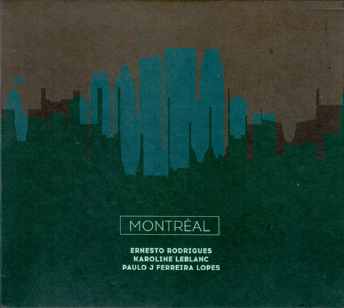 ERNESTO RODRIGUES - Ernesto Rodrigues, Karoline Leblanc & Paulo J Ferreira Lopes : Montréal cover 