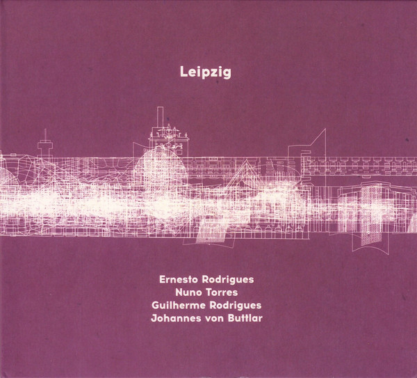 ERNESTO RODRIGUES - Ernesto Rodrigues, Nuno Torres, Guilherme Rodrigues, Johannes von Buttlar : Leipzig cover 