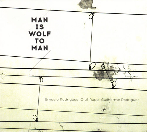 ERNESTO RODRIGUES - Ernesto  Rodrigues / Olaf Rupp / Guilherme Rodrigues : Man Is Wolf To Man cover 