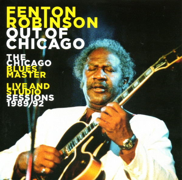 FENTON ROBINSON - Out Of Chicago (The Chicago Blues Master - Live And Studio Sessions 1989/92) cover 