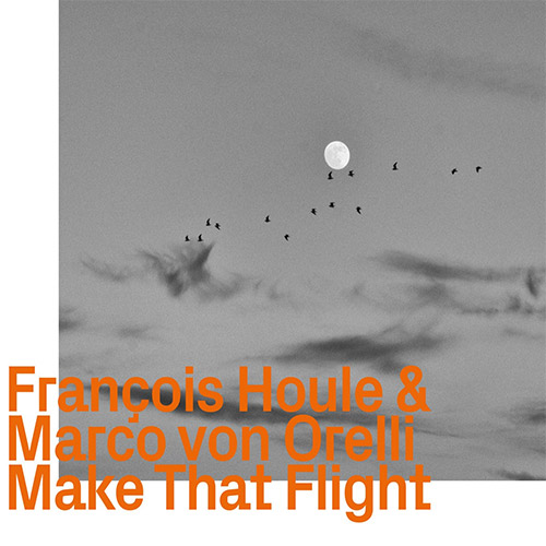 FRANOIS HOULE - Francois Houle/ Marco von Orelli : Make That Flight cover 