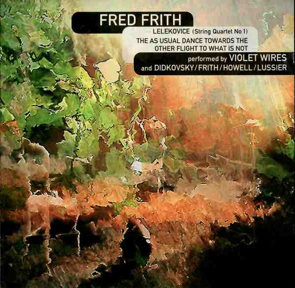 FRED FRITH - Lelekovice, String Quartet No.1 / The As Usual Dance Towards the Other Flight to What is Not cover 