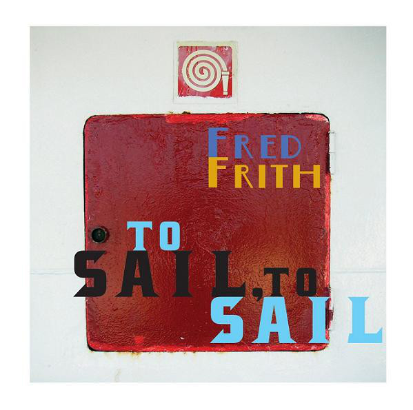 FRED FRITH - To Sail, To Sail cover 