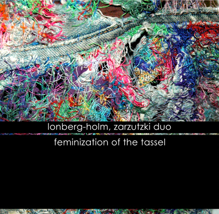 FRED LONBERG-HOLM - Lonberg-Holm, Zarzutzki Duo‎ : Feminization Of The Tassel cover 