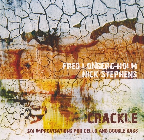 FRED LONBERG-HOLM - Fred Lonberg-Holm / Nick Stephens - Crackle: Six Improvisations For Cello And Double Bass cover 